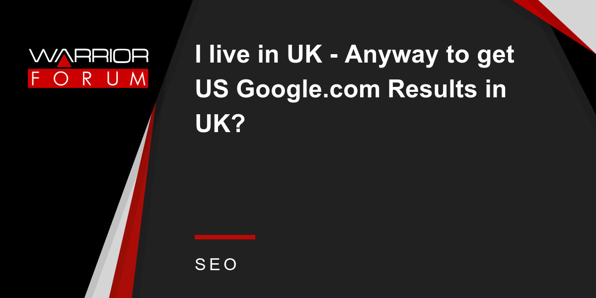 I Live In Uk Anyway To Get Us Google Com Results In Uk